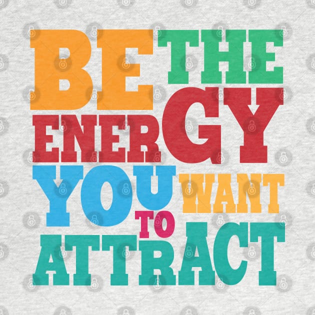 BE THE ENERGY YOU WANT TO ATTRACT by Orgin'sClothing